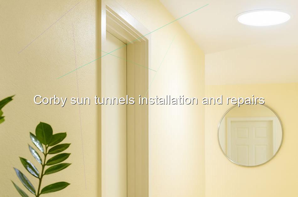 Corby sun tunnels installation and repairs