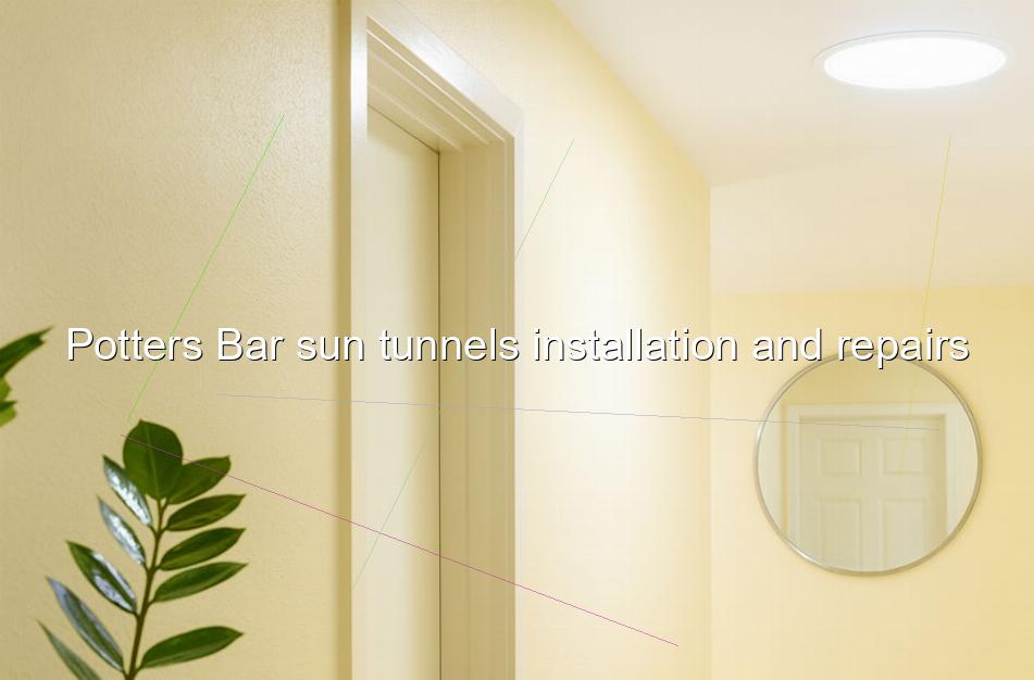 Potters Bar sun tunnels installation and repairs