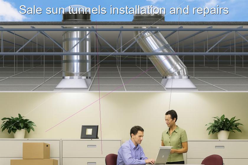 Sale sun tunnels installation and repairs