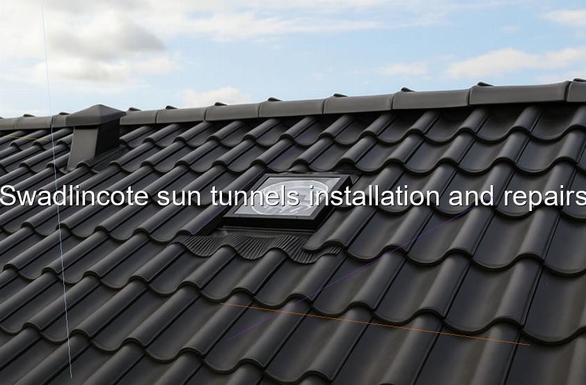 Swadlincote sun tunnels installation and repairs